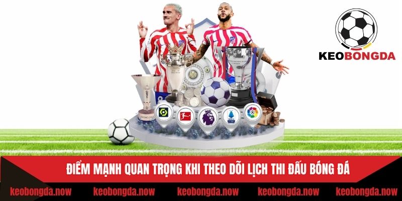 Điểm mạnh quan trọng khi theo dõi lịch thi đấu bóng đá