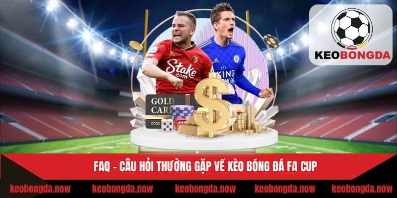 Những câu hỏi thường thấy về giải FA Cup