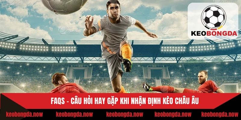 FAQs về kèo bóng đá châu Âu