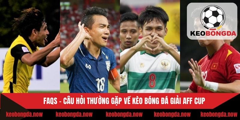 Tổng hợp câu hỏi phổ biến về giải bóng đá AFF Cup