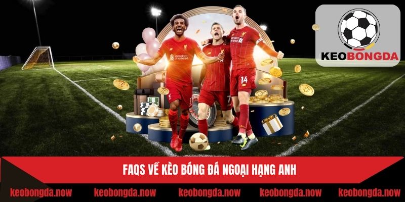 Câu hỏi thường gặp liên quan đến Premier League