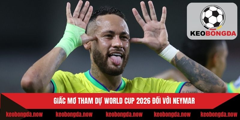 Neymar vắng mặt ở World Cup 2026 và quyết tâm của anh