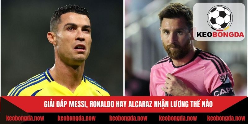 Hé lộ Messi, Ronaldo hay Alcaraz nhận lương thế nào