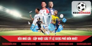 Kèo Nhà Cái - Cập Nhật Các Tỷ Lệ Cược Phổ Biến Nhất
