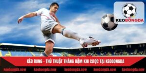 Kèo Rung - Thủ Thuật Thắng Đậm Khi Cược Tại Keobongda