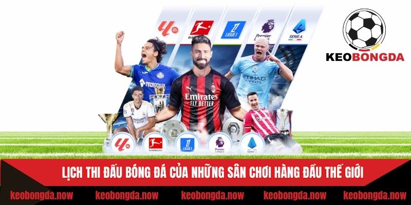 Lịch thi đấu bóng đá của những sân chơi hàng đầu thế giới