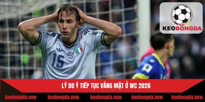 Lý do Ý tiếp tục vắng mặt ở WC 2026