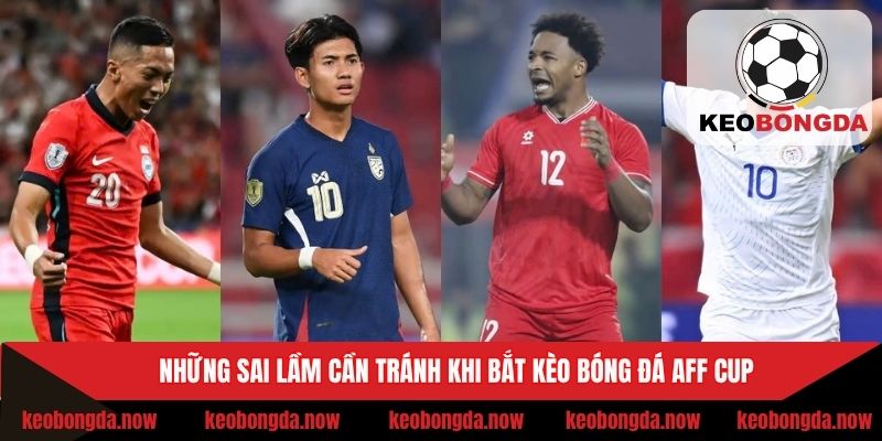 Sai lầm phổ biến khi  bắt kèo bóng đá AFF Cup
