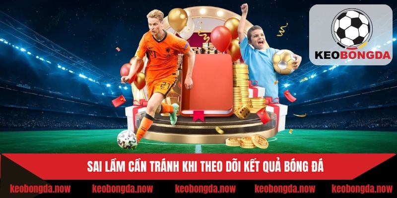 Chú ý sai lầm khi theo dõi KQBĐ