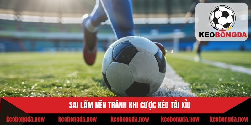 Sai lầm nên tránh khi cược kèo tài xỉu