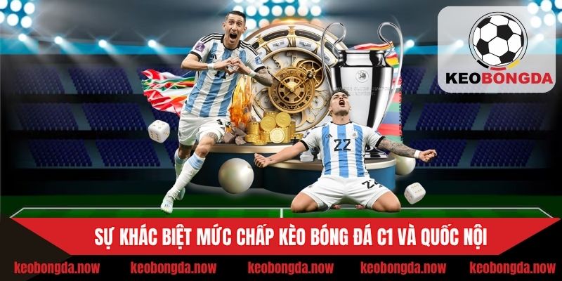 Sự khác biệt mức chấp kèo bóng đá C1 và quốc nội