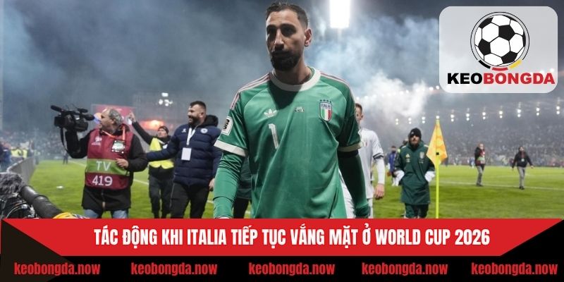 Tác động khi Italia tiếp tục vắng mặt ở World Cup 2026