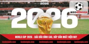 World Cup 2026 - Giải Đấu Đỉnh Cao, Hấp Dẫn Nhất Hiện Nay